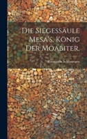Die Siegessäule Mesa's, König der Moabiter. 1022645927 Book Cover