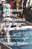 The December Silence - The Speech That Was Never Given: A JFK Assassination Political Conspiracy Thriller B0GXL8HXMQ Book Cover