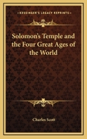 Solomon's Temple And The Four Great Ages Of The World 1425341098 Book Cover