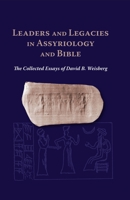 Leaders and Legacies in Assyriology and Bible: The Collected Essays of David B. Weisberg 1575062305 Book Cover