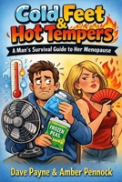 Cold Feet & Hot Tempers: A Man’s Survival Guide to Her Menopause B0GBGM9T8X Book Cover