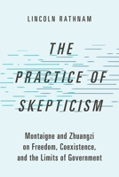 The Practice of Skepticism: Montaigne and Zhuangzi on Freedom, Coexistence and the Limits of Government (Studies in Comparative Political Theory) 0197607535 Book Cover