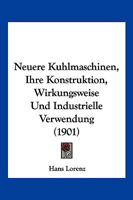 Neuere Kuhlmaschinen, Ihre Konstruktion, Wirkungsweise Und Industrielle Verwendung (1901) 1167655079 Book Cover