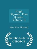 Hugh Wynne, free Quaker, sometime brevet lieutenant-colonel on the staff of His Excellency General Washington Volume 2 1021978108 Book Cover