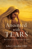 Anointed with Tears: How Divine Love Heals Our Sorrows B0H783S2GL Book Cover