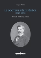 Le docteur Félix Féréol, 1825-1891: Avocat, médecin, artiste 270569000X Book Cover