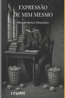 Expressão De Mim Mesmo: Pensamentos Despidos (Portuguese Edition) B0GWTLWQNV Book Cover