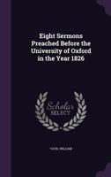 Eight Sermons Preached Before the University of Oxford in the Year 1826 1346904324 Book Cover