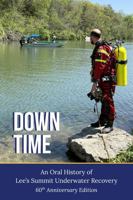 DOWNTIME An Oral History of Lee’s Summit Underwater Recovery: 60th Anniversary Edition B0H4W6ZG1Y Book Cover