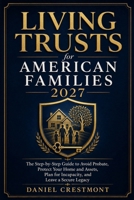 Living Trusts for American Families 2027: The Step-by-Step Guide to Avoid Probate, Protect Your Home and Assets, Plan for Incapacity, and Leave a Secure Legacy B0HD9GZR34 Book Cover