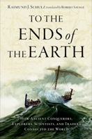 To the Ends of the Earth: How Ancient Explorers, Scientists, and Traders Connected the World 019766802X Book Cover