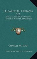 Elizabethan Drama, Part 2: Dekker, Jonson, Beaumont, Fletcher, Webster, Massinger (Harvard Classics, Part 47) 1616401699 Book Cover