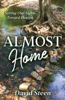 Almost Home: Setting Our Sights Towards Heaven 1636981275 Book Cover