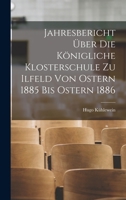 Jahresbericht über die königliche Klosterschule zu Ilfeld von Ostern 1885 bis Ostern 1886 1019136952 Book Cover