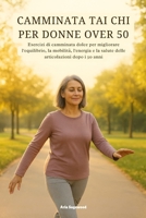 CAMMINATA TAI CHI PER DONNE OVER 50: Esercizi di camminata dolce per migliorare l'equilibrio, la mobilità, l'energia e la salute delle articolazioni dopo i 50 anni (Italian Edition) B0G5NTNQQN Book Cover