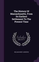 The History of Massachusetts, From Its Earliest Sttlement in the Present Time. 1346959781 Book Cover