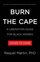 Burn the Cape: A Liberation Guide for Black Women 0316606766 Book Cover