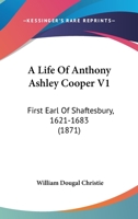 A Life of Anthony Ashley Cooper, First Earl of Shaftesbury, 1621-1683; Volume 1 1016397968 Book Cover