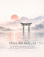 Hitta din IKIGAI: En praktisk arbetsbok med frågor och övningar för ett meningsfullt liv (Swedish Edition) B0GDLYP9SW Book Cover