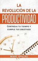 La Revolución de la Productividad: Controla tu tiempo y cumple tus objetivos (Hábitos Que Cambiarán Tu Vida) 9918950838 Book Cover