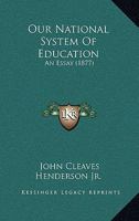 Our National System Of Education: An Essay 1437051936 Book Cover