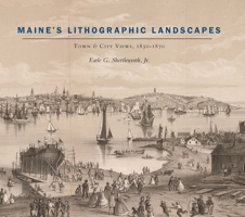 Maine’s Lithographic Landscapes: Town and City Views, 1830-1870 1684580250 Book Cover