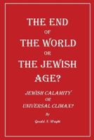 The End of the World or the Jewish Age?: "jewish Calamity or Universal Climax?" 1732247137 Book Cover