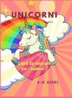 Libro da colorare con unicorni per i bambini: Incredibile libro da colorare per bambini dai 4 agli 8 anni - Disegni adorabili, miglior regalo per la casa o le attività di viaggio 2630569705 Book Cover