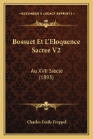 Bossuet Et L'Eloquence Sacree V2: Au XVII Siecle (1893) 1160329966 Book Cover