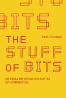 The Stuff of Bits: An Essay on the Materialities of Information 0262546523 Book Cover