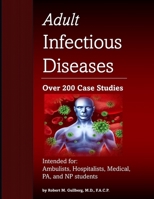 Adult Infectious Disease Case Studies: Intended for: Medical students, Ambulists, Hospitalists, Nurse Practitioners, Physician Assistants ... for Medicine, Infectious Disease Texts) B08V9B5VKX Book Cover