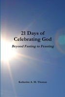21 Days of Celebrating God-Beyond Fasting to Feasting 1794877282 Book Cover