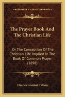 The Prayer Book and the Christian Life: Or, the Conception of the Christian Life Implied in the Book of Common Prayer 3337263615 Book Cover