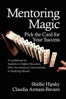 Mentoring Magic: Pick the Card for Your Success a Guidebook for Students in Higher Education Who Are American, International, or Studying abroad 1617351741 Book Cover