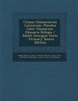 Corpus Glossariorum Latinorum: Placidus Liber Glossarum. Glossaria Reliqua / Edidit Georgius Goetz - Primary Source Edition B0BM4ZGKKB Book Cover