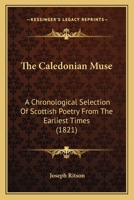 The Caledonian Muse: A Chronological Selection of Scottish Poetry from the Earliest Times 0548739463 Book Cover