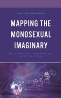 Mapping the Monosexual Imaginary: Bi+ Identity, Community, and Politics 1666908800 Book Cover