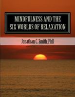 Mindfulness and the Six Worlds of Relaxation: Not for Resale 1463749317 Book Cover