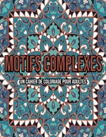 Motifs Complexes : Un Cahier De Coloriage Pour Adultes B08L2X18BC Book Cover