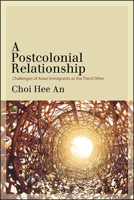 A Postcolonial Relationship: Challenges of Asian Immigrants as the Third Other 1438486561 Book Cover