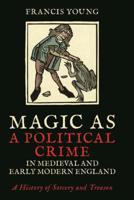 Magic as a Political Crime in Medieval and Early Modern England: A History of Sorcery and Treason 0755602757 Book Cover