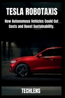 Tesla Robotaxi User Guide: How Autonomous Vehicle Could Cut Coast and Boost Sustainability. B0FR3FTBK9 Book Cover