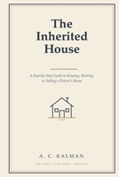 The Inherited House: A Step-by-Step Guide to Keeping, Renting, or Selling a Parent's Home (The Family Home Series) B0HGKFG36Y Book Cover