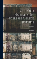 Our Old Nobility. By Noblesse Oblige [pseud.]; Volume 1 1016634587 Book Cover