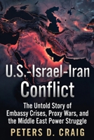 U.S.–Israel–Iran Conflict: The Untold Story of Embassy Crises, Proxy Wars, and the Middle East Power Struggle B0GQPGDT3T Book Cover