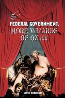 The Federal Government, More Wizards of Oz !!!!! 1463401140 Book Cover