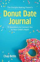 The Disciple-Making Parent's Donut Date Journal: 70 Questions to Connect You to Your Child's Heart 0999041002 Book Cover