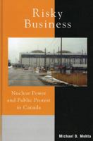 Risky Business: Nuclear Power and Public Protest in Canada 0739109103 Book Cover