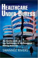 Healthcare Under Duress: An Inside Look at the University of Washington Billing Scandal 0595320082 Book Cover