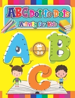 ABC Dot-to-Dots Activity for Kids Ages 3-8: Connect the Dots Puzzles for Fun and Learning B08J1QFGMY Book Cover